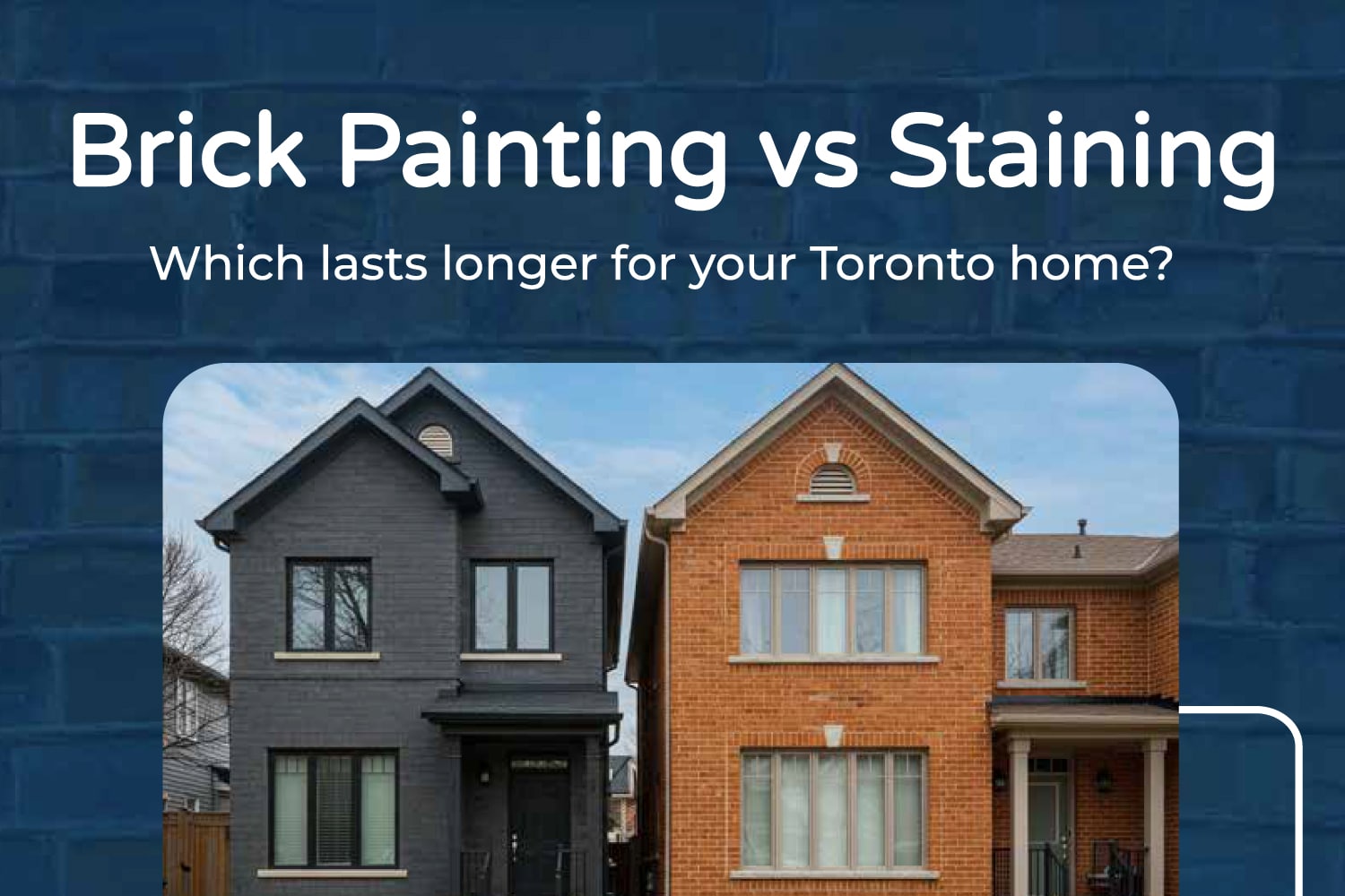 Brick Painting vs Brick Staining: Which Lasts Longer for Your Toronto Home?